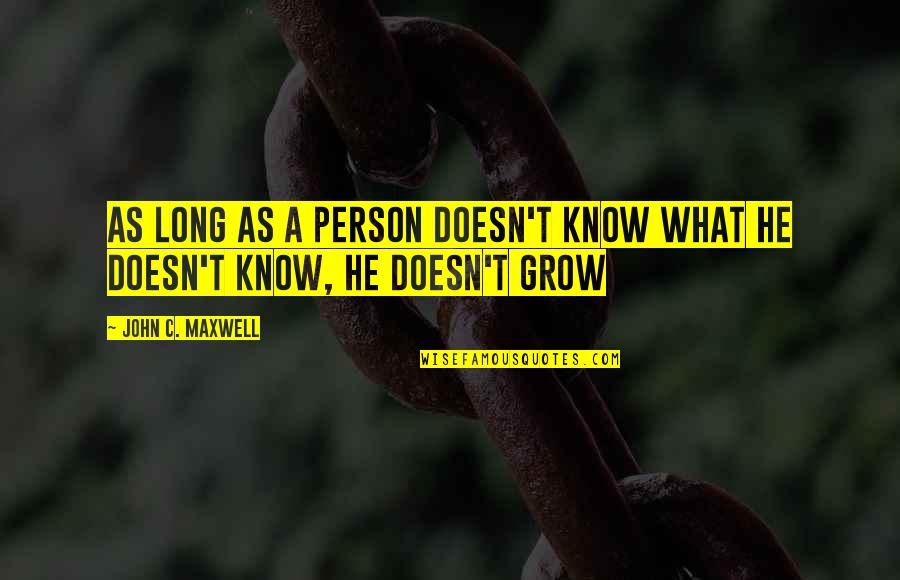 Grow'st Quotes By John C. Maxwell: As long as a person doesn't know what