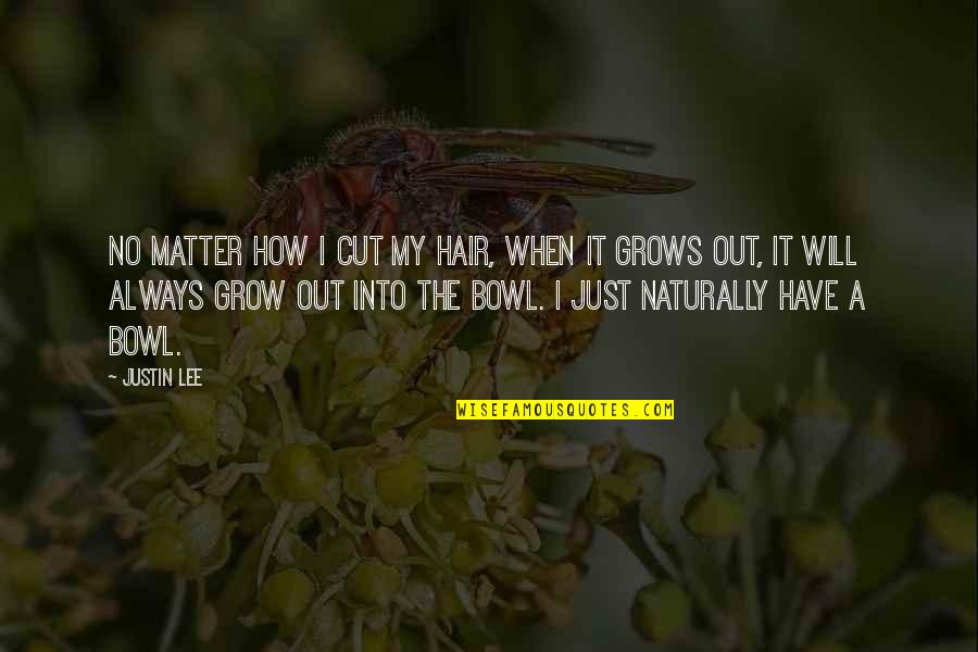 Grow'st Quotes By Justin Lee: No matter how I cut my hair, when