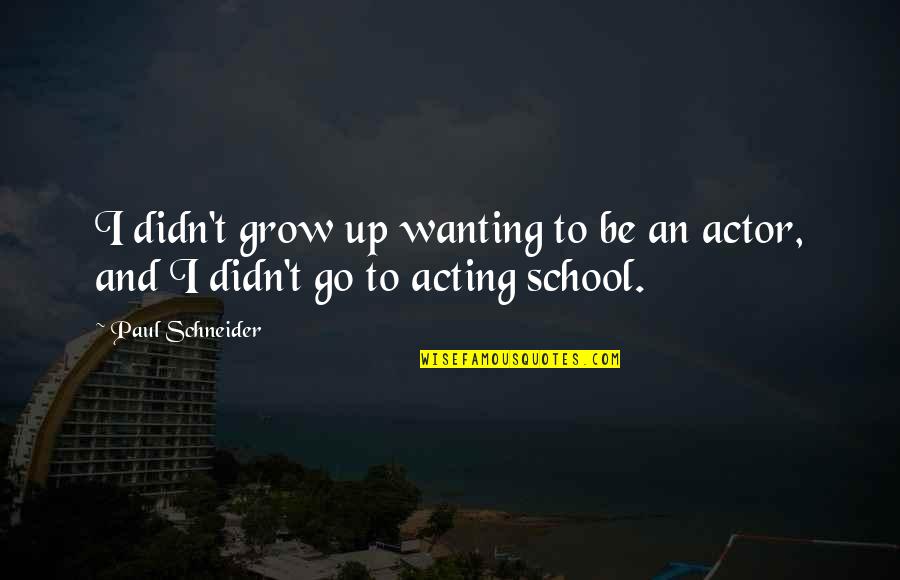 Grow'st Quotes By Paul Schneider: I didn't grow up wanting to be an