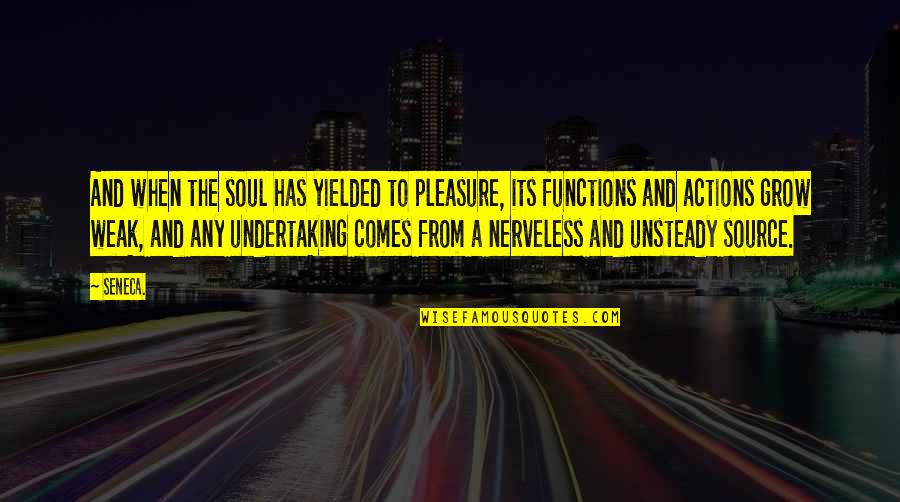 Grow'st Quotes By Seneca.: And when the soul has yielded to pleasure,