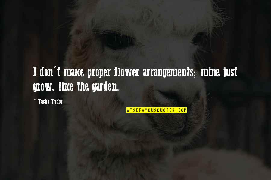 Grow'st Quotes By Tasha Tudor: I don't make proper flower arrangements; mine just