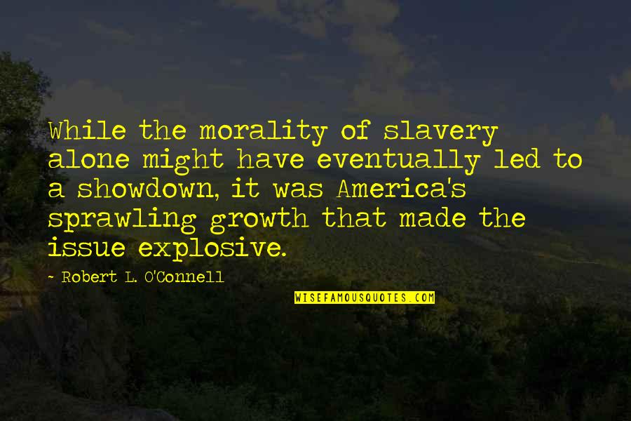 Growth Alone Quotes By Robert L. O'Connell: While the morality of slavery alone might have