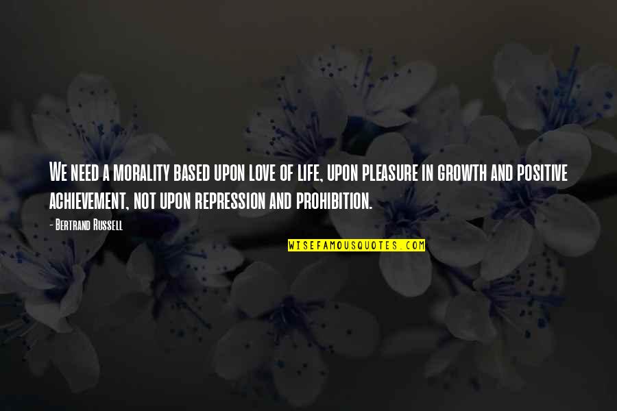 Growth And Achievement Quotes By Bertrand Russell: We need a morality based upon love of Growth And Achievement Quotes By Bertrand Russell: We need a morality based upon love of