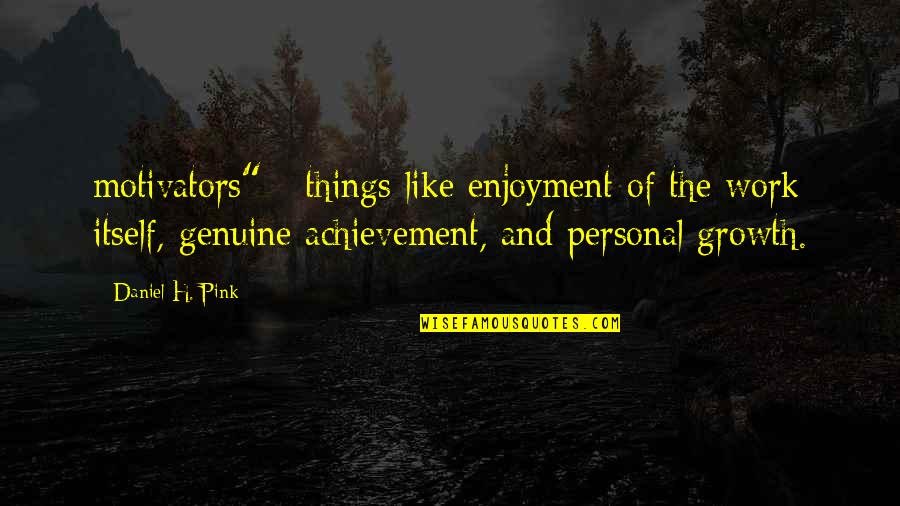 Growth And Achievement Quotes By Daniel H. Pink: motivators" - things like enjoyment of the work