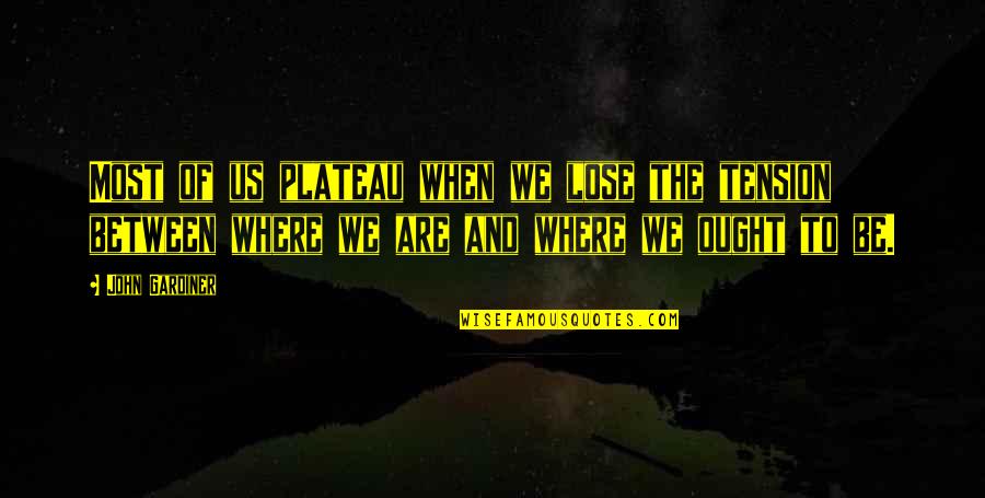 Growth And Achievement Quotes By John Gardiner: Most of us plateau when we lose the