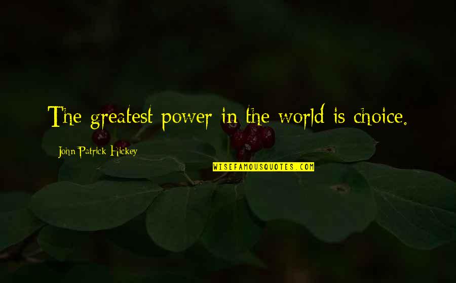 Growth And Achievement Quotes By John Patrick Hickey: The greatest power in the world is choice. Growth And Achievement Quotes By John Patrick Hickey: The greatest power in the world is choice.