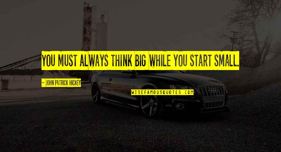 Growth And Achievement Quotes By John Patrick Hickey: You must always think big while you start Growth And Achievement Quotes By John Patrick Hickey: You must always think big while you start