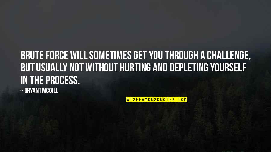 Growth And Challenges Quotes By Bryant McGill: Brute force will sometimes get you through a Growth And Challenges Quotes By Bryant McGill: Brute force will sometimes get you through a