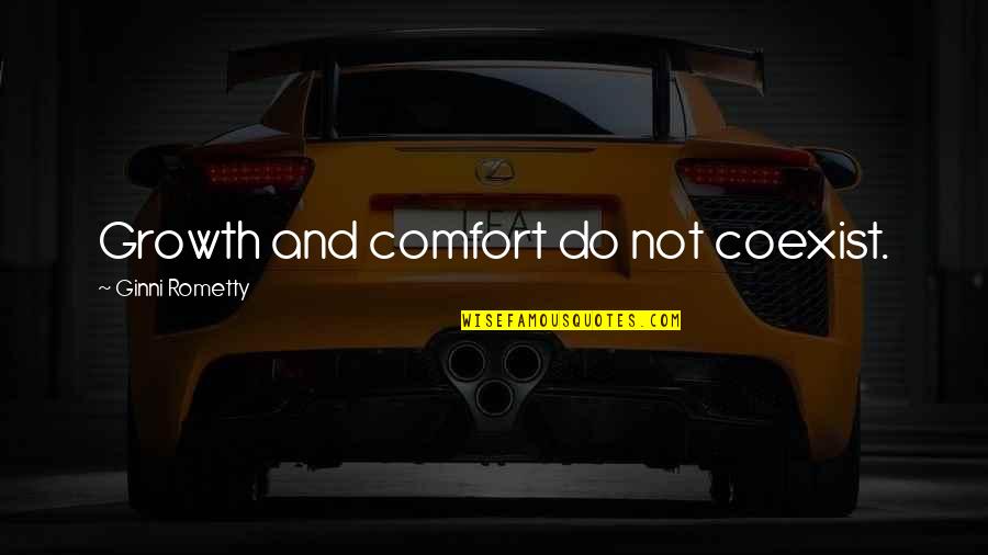 Growth And Comfort Do Not Coexist Quotes By Ginni Rometty: Growth and comfort do not coexist.