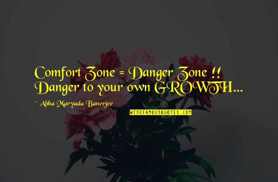 Growth And Comfort Quotes By Abha Maryada Banerjee: Comfort Zone = Danger Zone !! Danger to