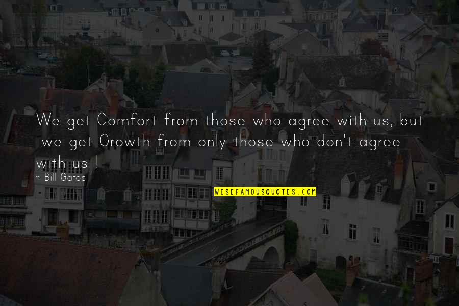 Growth And Comfort Quotes By Bill Gates: We get Comfort from those who agree with