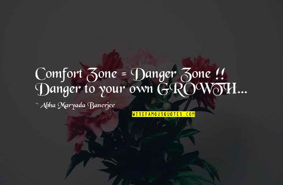 Growth And Comfort Zone Quotes By Abha Maryada Banerjee: Comfort Zone = Danger Zone !! Danger to