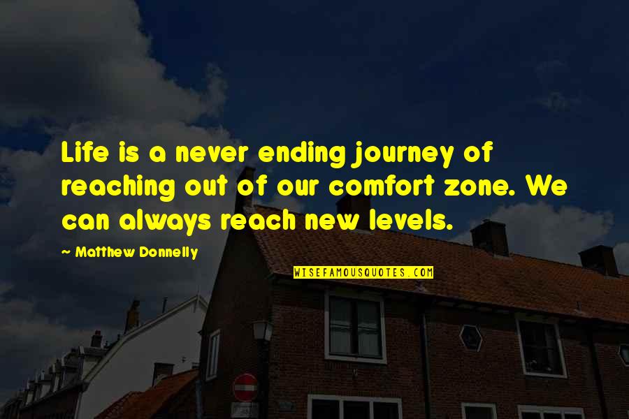 Growth And Comfort Zone Quotes By Matthew Donnelly: Life is a never ending journey of reaching