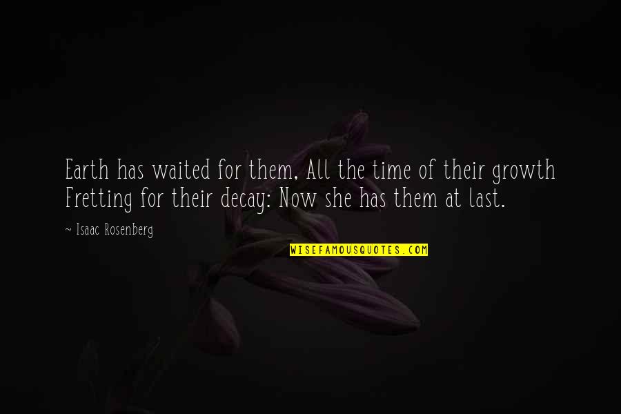 Growth And Decay Quotes By Isaac Rosenberg: Earth has waited for them, All the time Growth And Decay Quotes By Isaac Rosenberg: Earth has waited for them, All the time