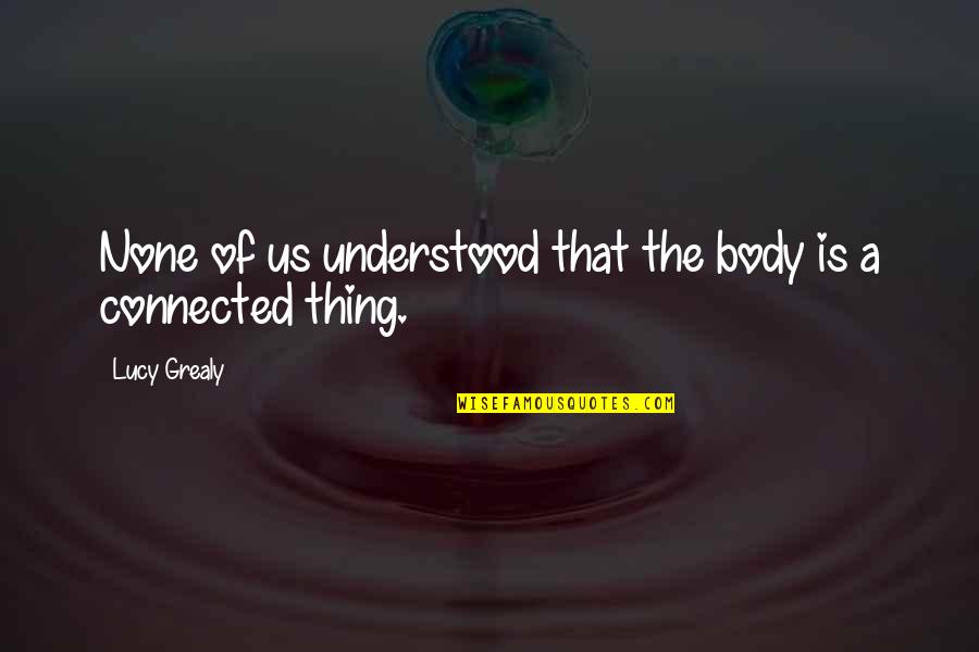 Growth And Decay Quotes By Lucy Grealy: None of us understood that the body is