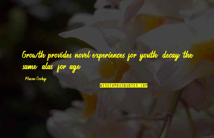 Growth And Decay Quotes By Mason Cooley: Growth provides novel experiences for youth; decay the