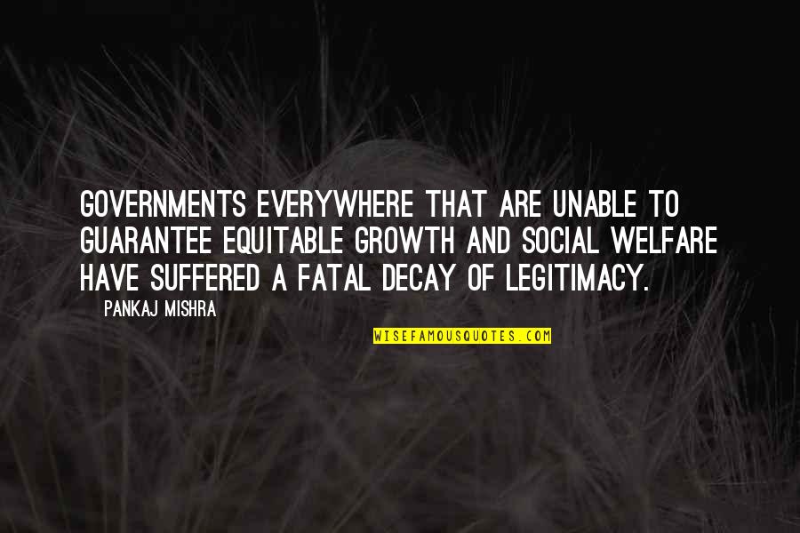 Growth And Decay Quotes By Pankaj Mishra: Governments everywhere that are unable to guarantee equitable Growth And Decay Quotes By Pankaj Mishra: Governments everywhere that are unable to guarantee equitable