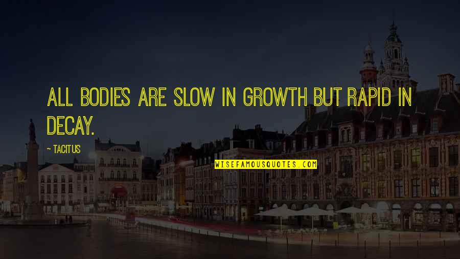 Growth And Decay Quotes By Tacitus: All bodies are slow in growth but rapid