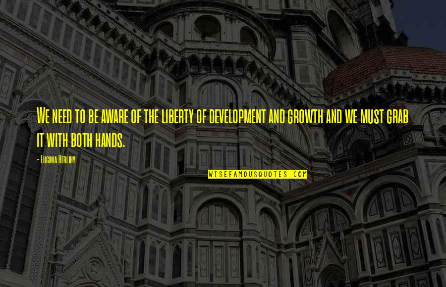 Growth And Development Quotes By Euginia Herlihy: We need to be aware of the liberty