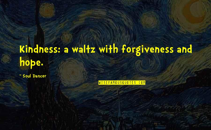 Growth And Development Quotes By Soul Dancer: Kindness: a waltz with forgiveness and hope.