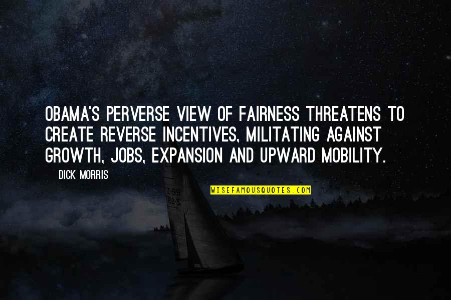 Growth And Expansion Quotes By Dick Morris: Obama's perverse view of fairness threatens to create