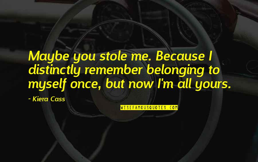 Growth And Expansion Quotes By Kiera Cass: Maybe you stole me. Because I distinctly remember Growth And Expansion Quotes By Kiera Cass: Maybe you stole me. Because I distinctly remember