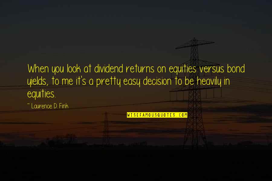 Growth And Expansion Quotes By Laurence D. Fink: When you look at dividend returns on equities Growth And Expansion Quotes By Laurence D. Fink: When you look at dividend returns on equities