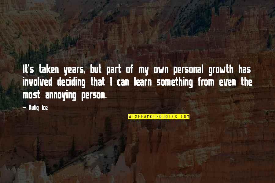 Growth And Happiness Quotes By Auliq Ice: It's taken years, but part of my own