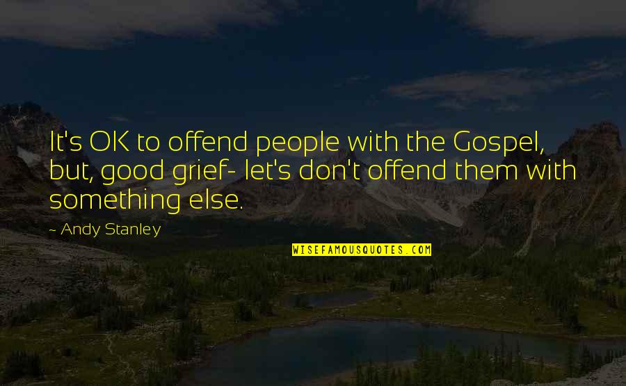Growth And Moving Forward Quotes By Andy Stanley: It's OK to offend people with the Gospel,