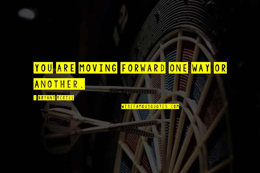 Growth And Moving Forward Quotes By Bryant McGill: You are moving forward one way or another.