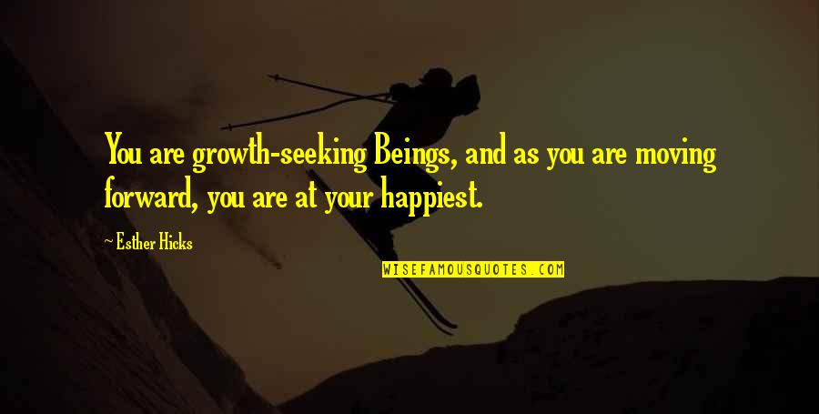 Growth And Moving Forward Quotes By Esther Hicks: You are growth-seeking Beings, and as you are