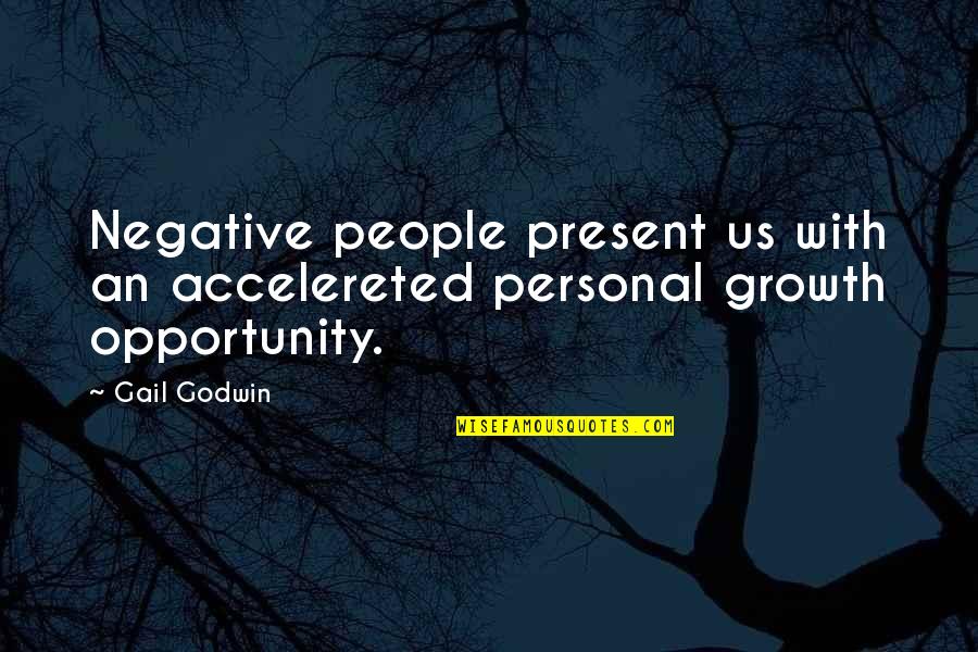 Growth And Opportunity Quotes By Gail Godwin: Negative people present us with an accelereted personal