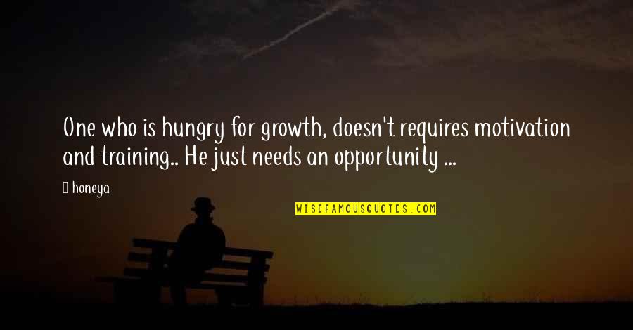 Growth And Opportunity Quotes By Honeya: One who is hungry for growth, doesn't requires