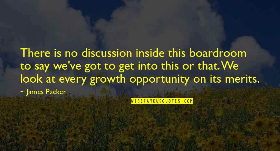 Growth And Opportunity Quotes By James Packer: There is no discussion inside this boardroom to