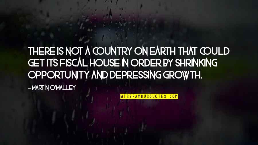 Growth And Opportunity Quotes By Martin O'Malley: There is not a country on earth that