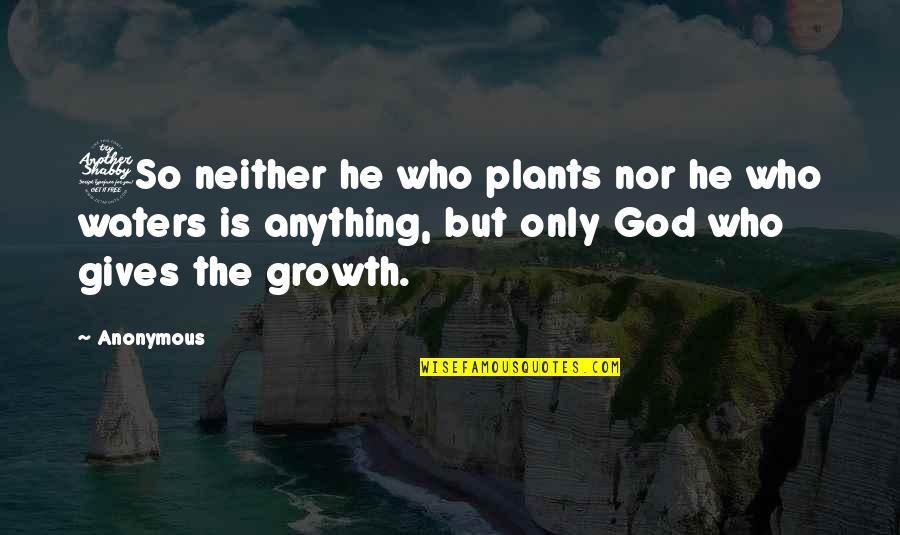 Growth And Plants Quotes By Anonymous: 7So neither he who plants nor he who