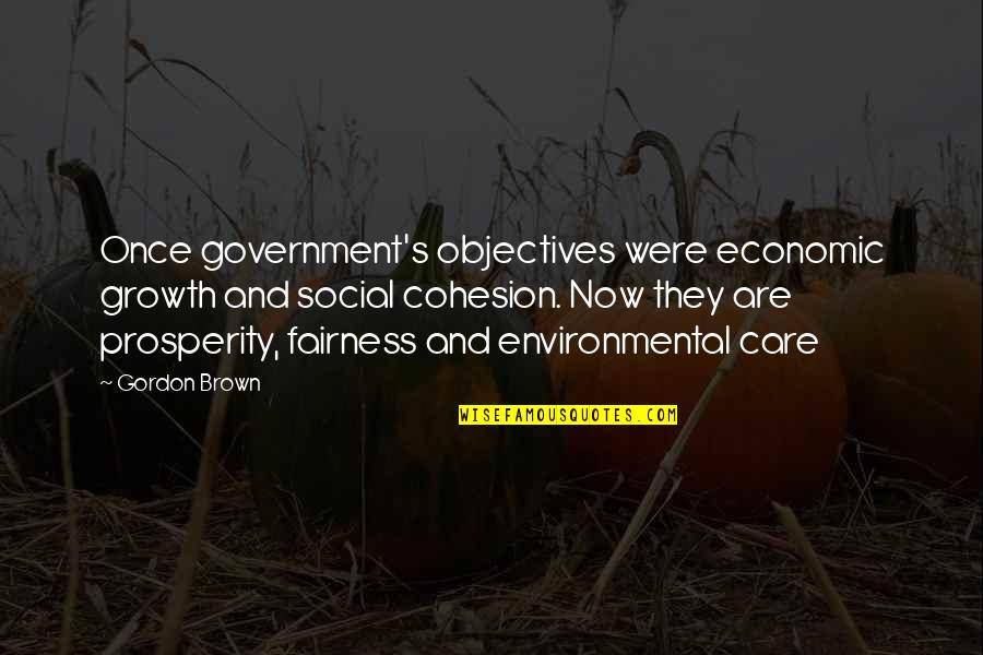 Growth And Prosperity Quotes By Gordon Brown: Once government's objectives were economic growth and social