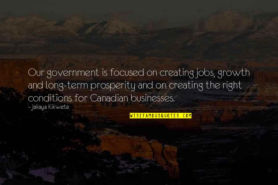 Growth And Prosperity Quotes By Jakaya Kikwete: Our government is focused on creating jobs, growth