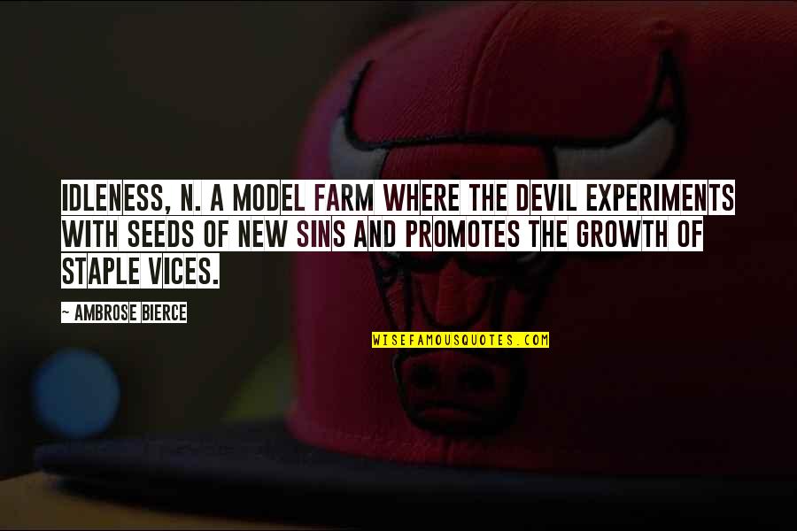 Growth And Seeds Quotes By Ambrose Bierce: IDLENESS, n. A model farm where the devil