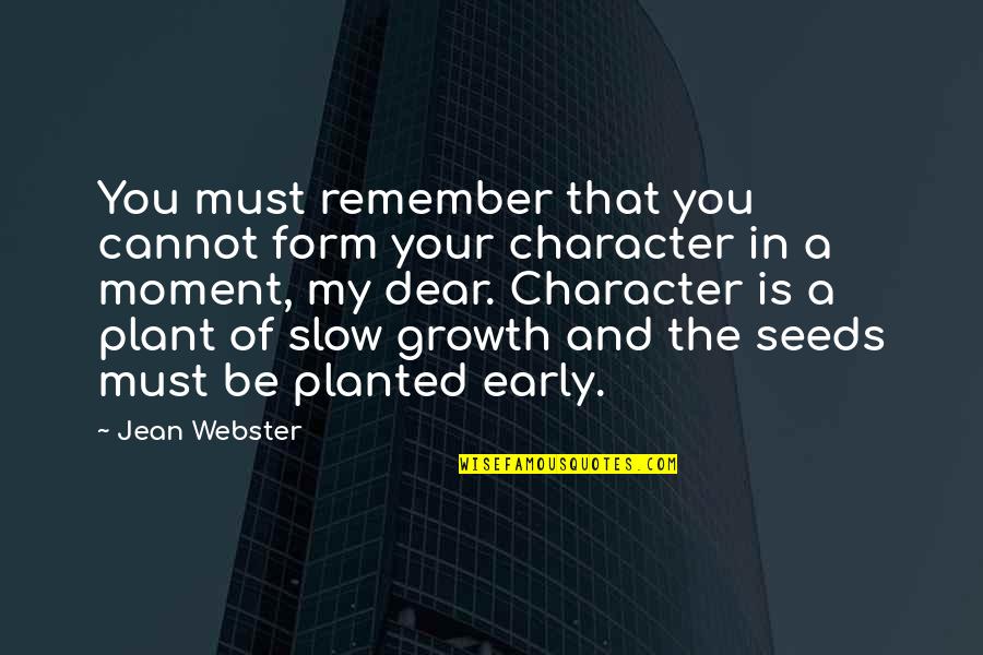 Growth And Seeds Quotes By Jean Webster: You must remember that you cannot form your