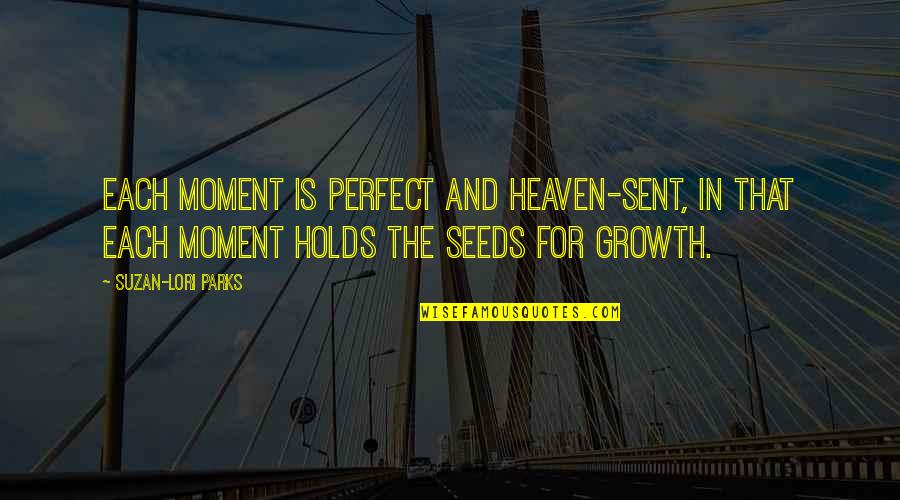 Growth And Seeds Quotes By Suzan-Lori Parks: Each moment is perfect and heaven-sent, in that