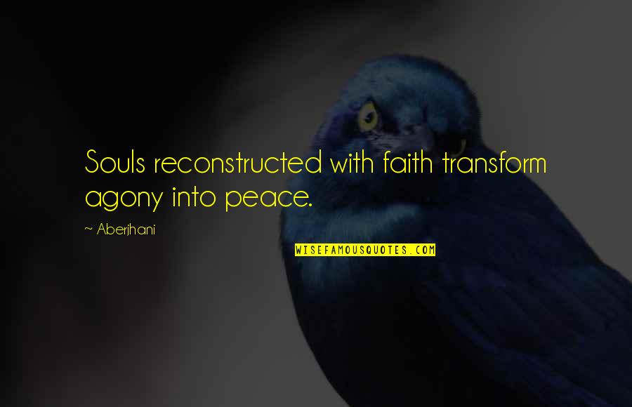 Growth And Strength Quotes By Aberjhani: Souls reconstructed with faith transform agony into peace.