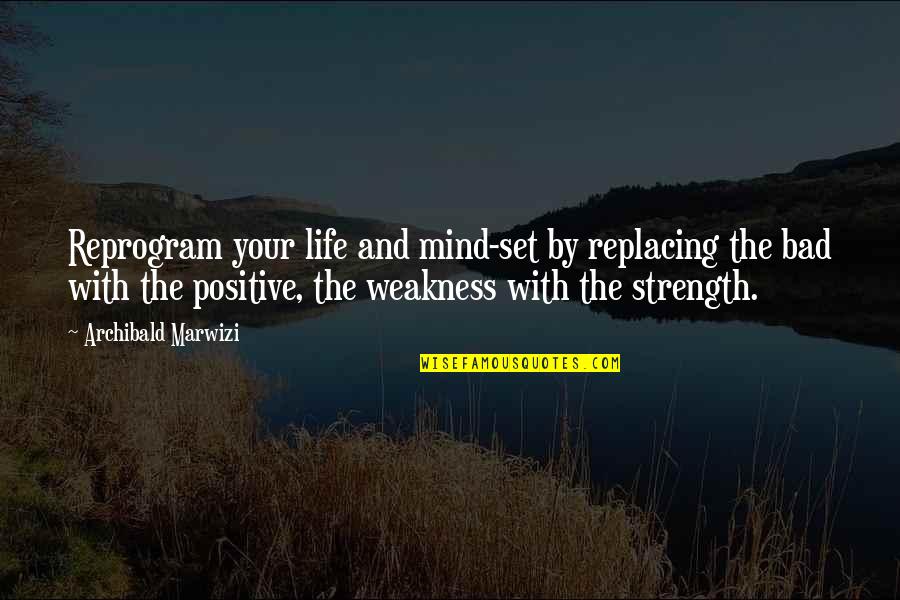 Growth And Strength Quotes By Archibald Marwizi: Reprogram your life and mind-set by replacing the