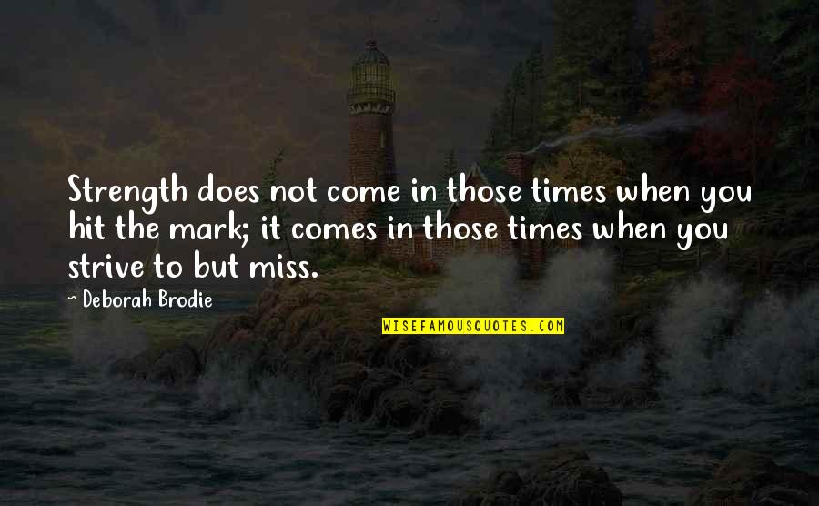 Growth And Strength Quotes By Deborah Brodie: Strength does not come in those times when