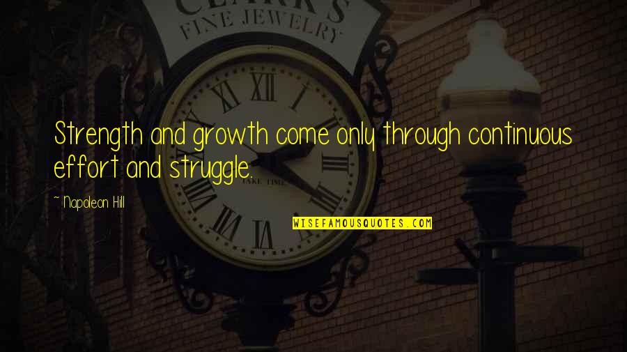 Growth And Strength Quotes By Napoleon Hill: Strength and growth come only through continuous effort