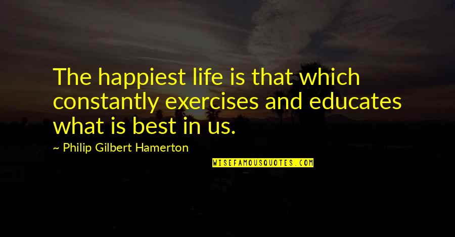 Growth And Strength Quotes By Philip Gilbert Hamerton: The happiest life is that which constantly exercises