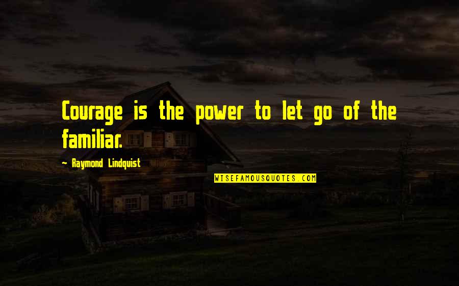 Growth And Strength Quotes By Raymond Lindquist: Courage is the power to let go of