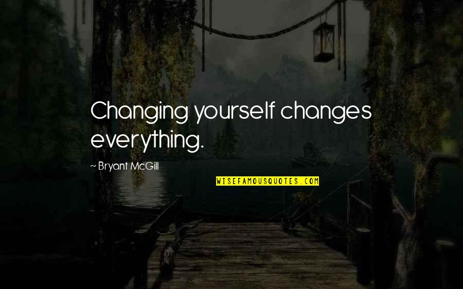 Growth And Transformation Quotes By Bryant McGill: Changing yourself changes everything.