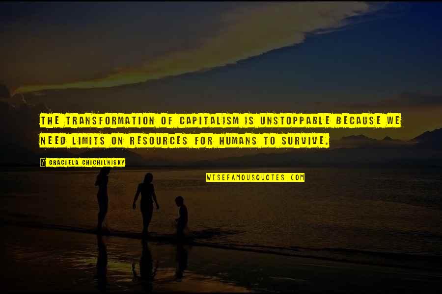 Growth And Transformation Quotes By Graciela Chichilnisky: The transformation of capitalism is unstoppable because we