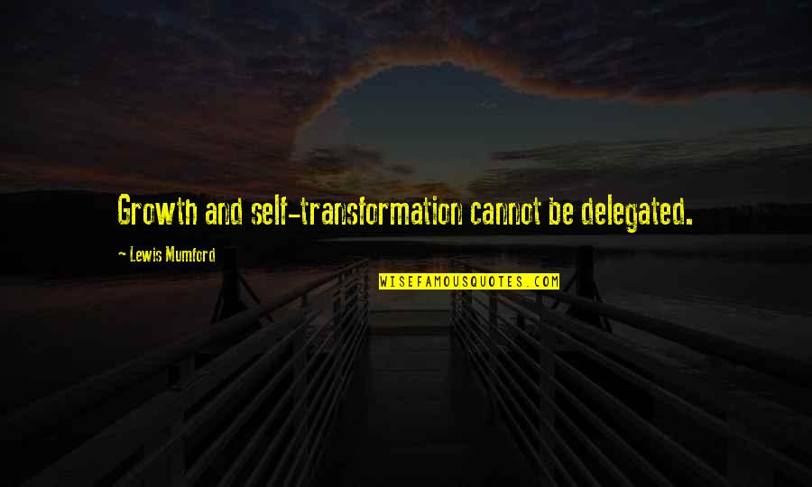 Growth And Transformation Quotes By Lewis Mumford: Growth and self-transformation cannot be delegated.